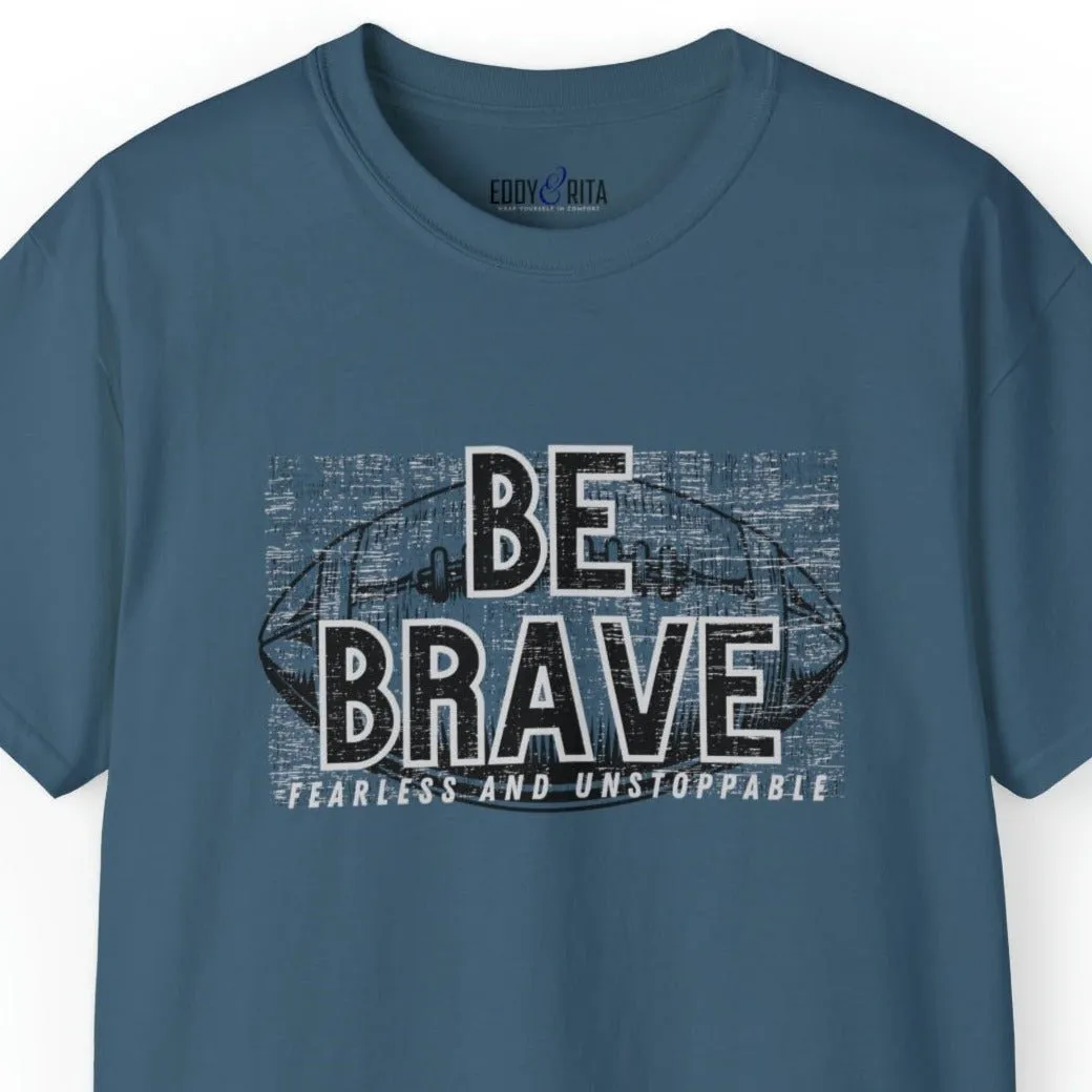 Be Brave, Fearless, and Unstoppable Men's Tee - Football-Inspired Inspirational Shirt