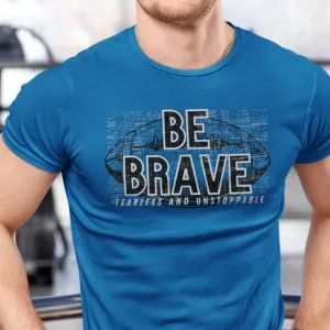 Be Brave, Fearless, and Unstoppable Men's Tee - Football-Inspired Inspirational Shirt